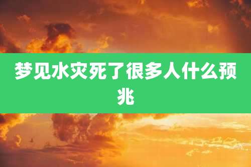 梦见水灾死了很多人什么预兆