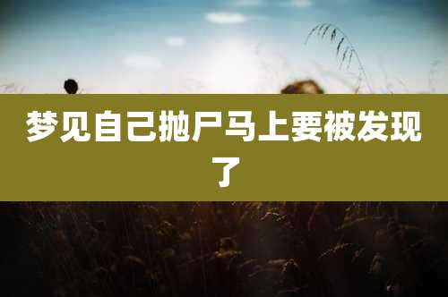 梦见自己抛尸马上要被发现了