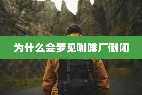 为什么会梦见咖啡厂倒闭