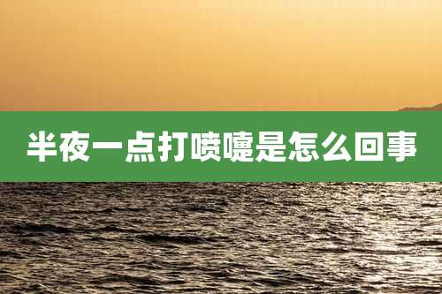 半夜一点打喷嚏是怎么回事