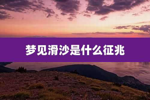 梦见滑沙是什么征兆