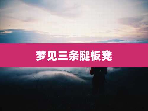 梦见三条腿板凳