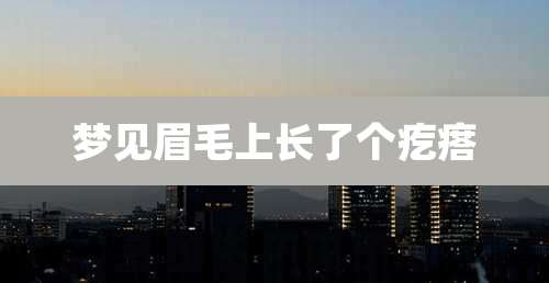 梦见眉毛上长了个疙瘩