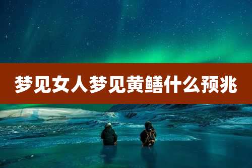 梦见女人梦见黄鳝什么预兆