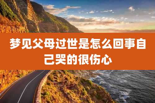 梦见父母过世是怎么回事自己哭的很伤心