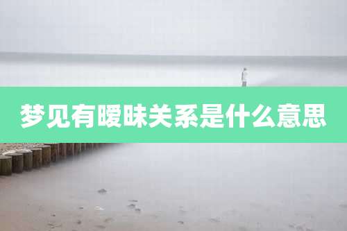 梦见有暧昧关系是什么意思