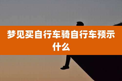 梦见买自行车骑自行车预示什么