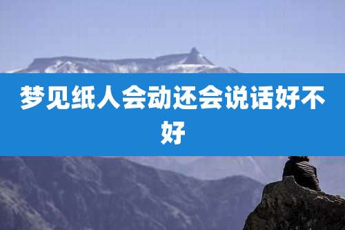梦见纸人会动还会说话好不好