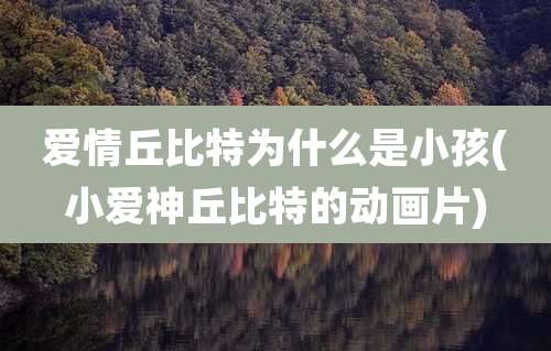 爱情丘比特为什么是小孩(小爱神丘比特的动画片)