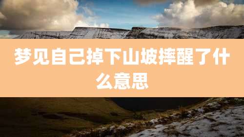 梦见自己掉下山坡摔醒了什么意思