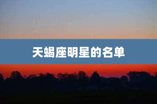 天蝎座明星的名单