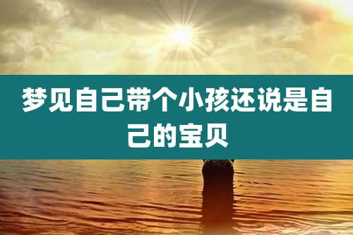 梦见自己带个小孩还说是自己的宝贝