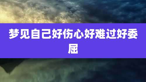 梦见自己好伤心好难过好委屈