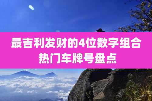 最吉利发财的4位数字组合 热门车牌号盘点