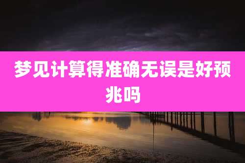 梦见计算得准确无误是好预兆吗