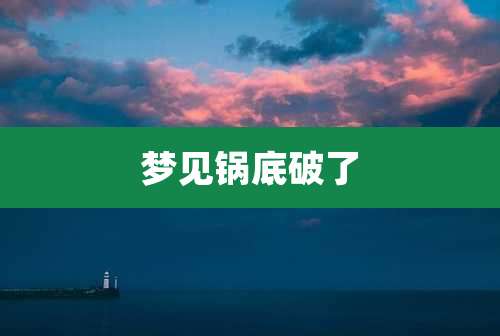 梦见锅底破了