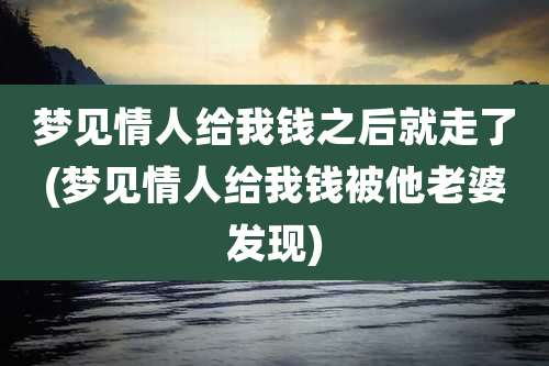 梦见情人给我钱之后就走了(梦见情人给我钱被他老婆发现)