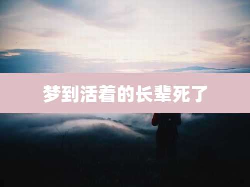梦到活着的长辈死了