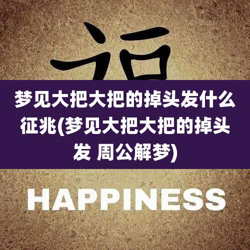 梦见大把大把的掉头发什么征兆(梦见大把大把的掉头发 周公解梦)