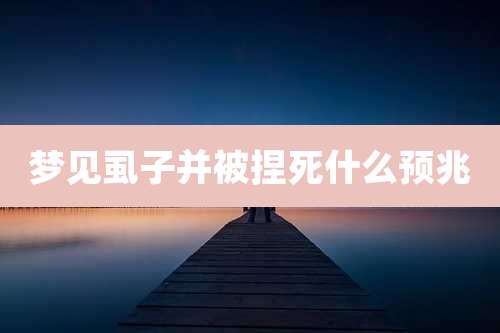梦见虱子并被捏死什么预兆