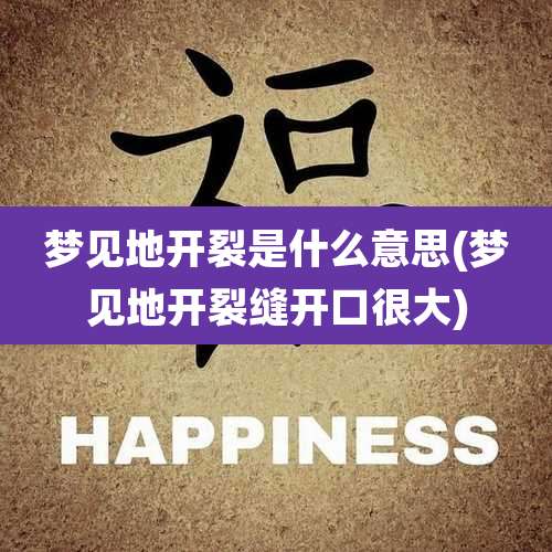 梦见地开裂是什么意思(梦见地开裂缝开口很大)