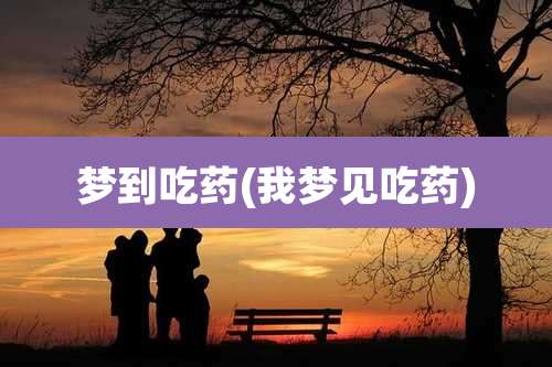梦到吃药(我梦见吃药)