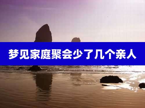 梦见家庭聚会少了几个亲人