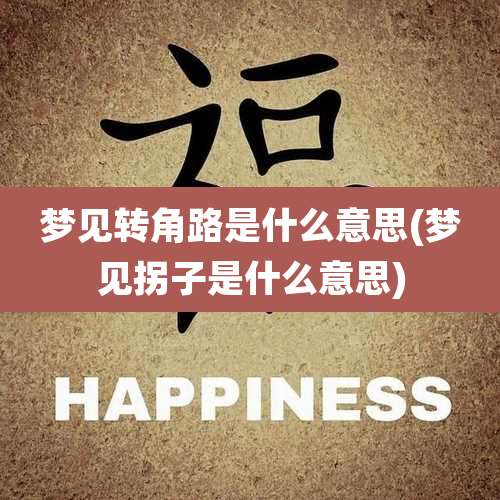 梦见转角路是什么意思(梦见拐子是什么意思)