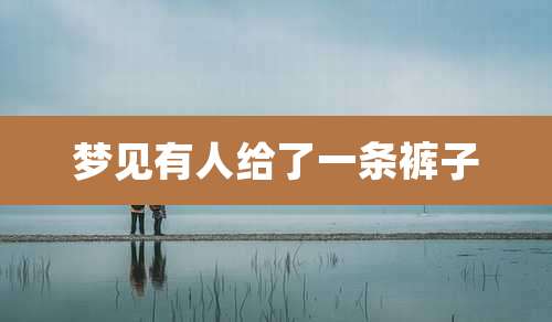 梦见有人给了一条裤子