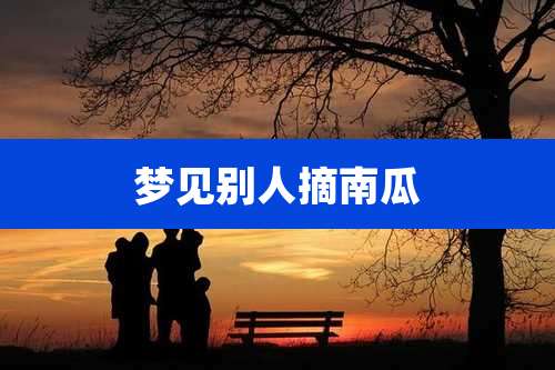 梦见别人摘南瓜