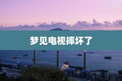 梦见电视摔坏了