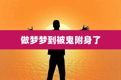 做梦梦到被鬼附身了