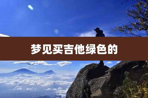 梦见买吉他绿色的