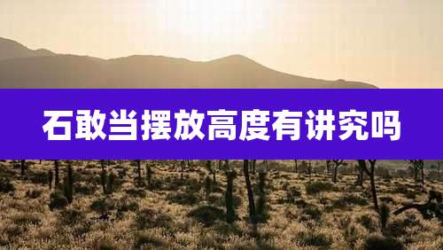 石敢当摆放高度有讲究吗