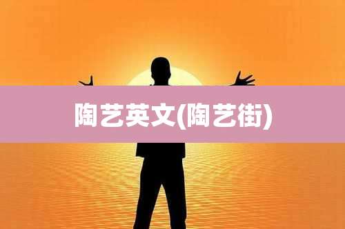 陶艺英文(陶艺街)