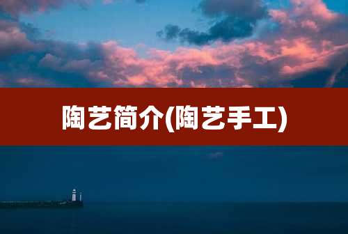 陶艺简介(陶艺手工)