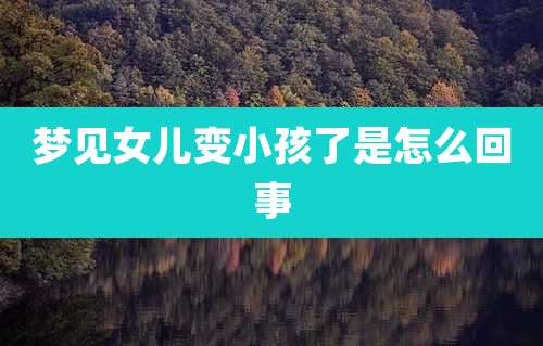 梦见女儿变小孩了是怎么回事