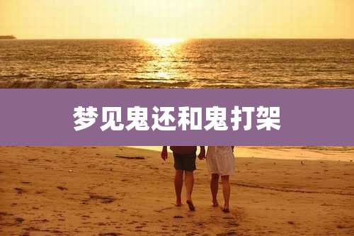 梦见鬼还和鬼打架