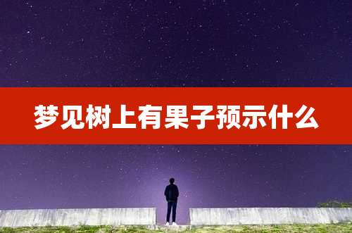 梦见树上有果子预示什么