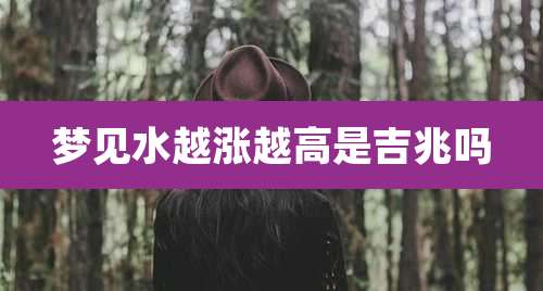 梦见水越涨越高是吉兆吗
