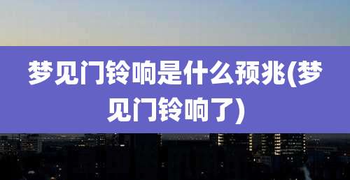 梦见门铃响是什么预兆(梦见门铃响了)