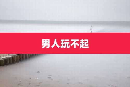 男人玩不起