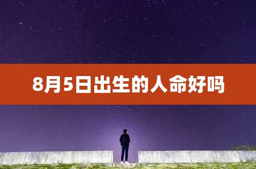 8月5日出生的人命好吗