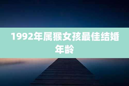 1992年属猴女孩最佳结婚年龄