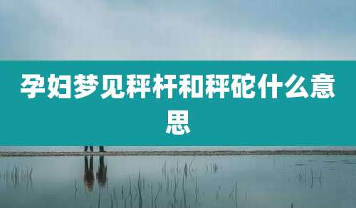 孕妇梦见秤杆和秤砣什么意思