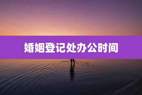 婚姻登记处办公时间