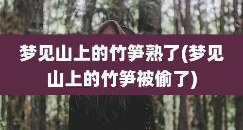梦见山上的竹笋熟了(梦见山上的竹笋被偷了)
