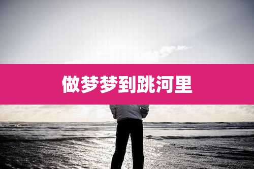 做梦梦到跳河里