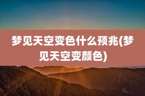 梦见天空变色什么预兆(梦见天空变颜色)
