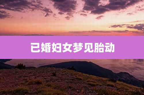 已婚妇女梦见胎动